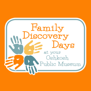 Family Discovery Days at Oshkosh Public Museum